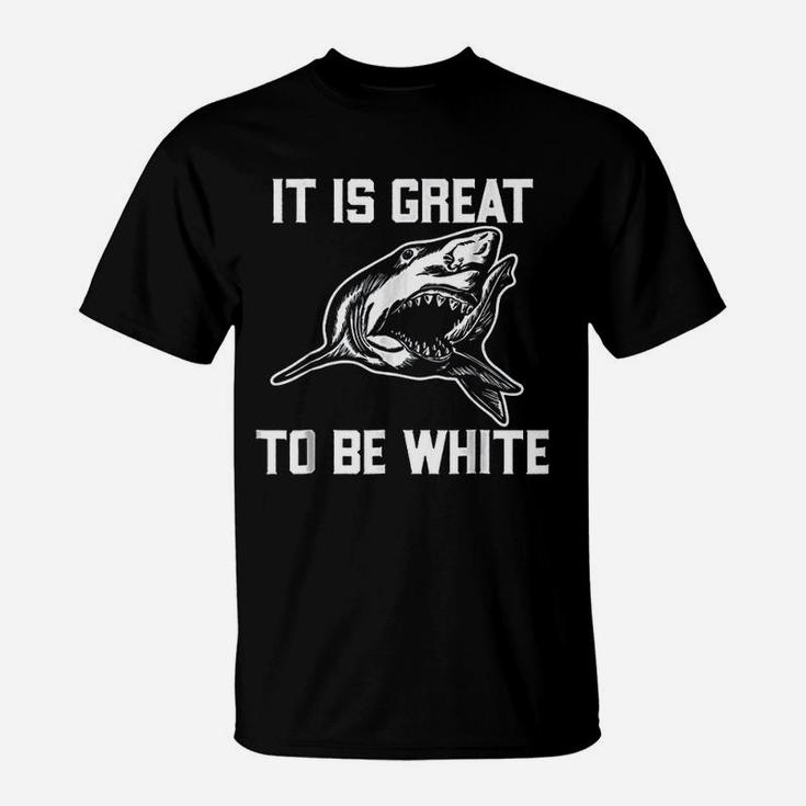It Is Great To Be White Shark Funny T-Shirt