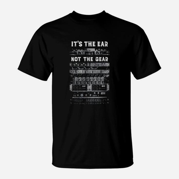 It Is The Ear Not The Gear T-Shirt