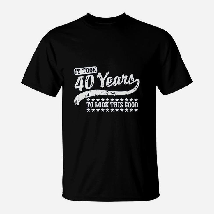 It Took 40 Years To Looks This Good T-Shirt