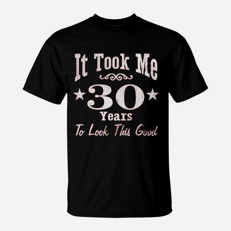 It Took Me 30 Years To Look This Good T-Shirt