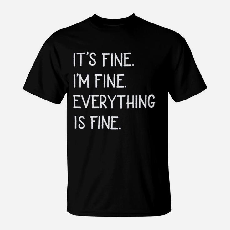 Its Fine Im Fine Everything Is Fine T-Shirt
