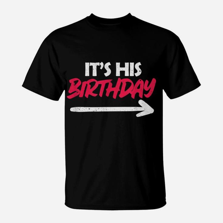 It's His Birthday Funny Boyfriend B-Day Party Matching Quote T-Shirt