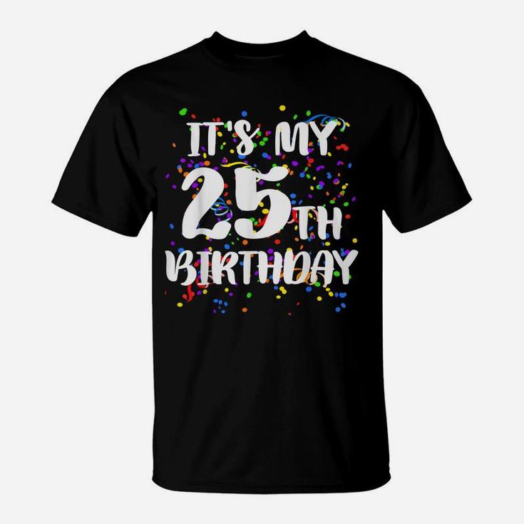 Its My 25Th Birthday Shirt Happy Birthday Funny Gift Tshirt T-Shirt