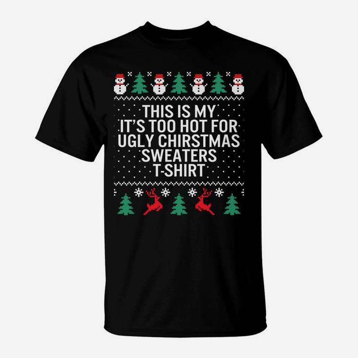 It's Too Hot For Ugly Christmas Sweaters Holiday Xmas Family Sweatshirt T-Shirt