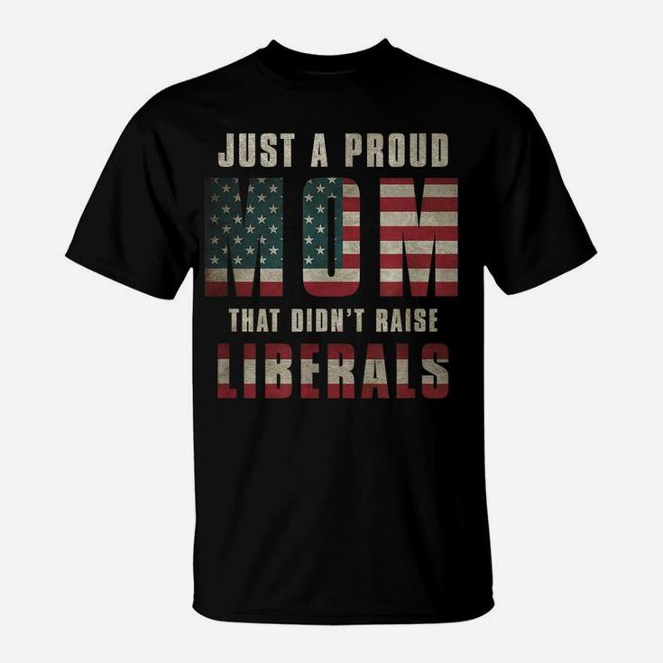 Just A Proud Mom That Didn't Raise Liberals Usa Flag Womens T-Shirt