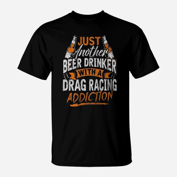 Just Another Beer Drinker With A Drag Racing Addiction T-Shirt