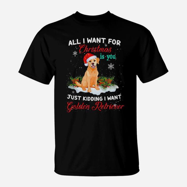 Just Kidding I Want Golden Retriever Funny Xmas Gift T-Shirt