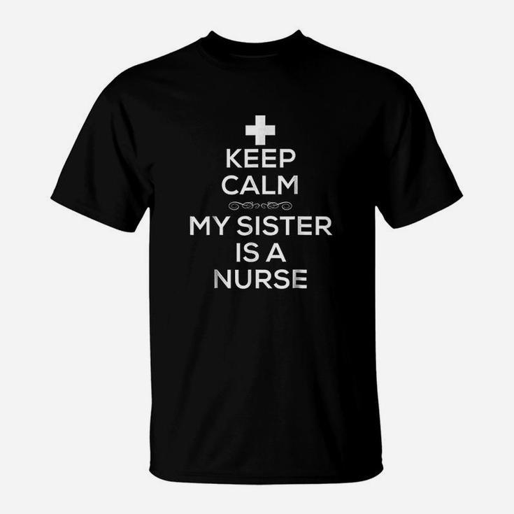 Keep Calm My Sister Is A Nurse For Brother Sister T-Shirt