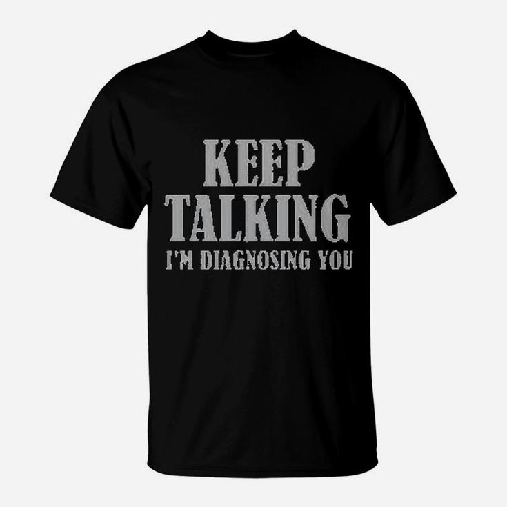 Keep Talking I Am Diagnosing You T-Shirt