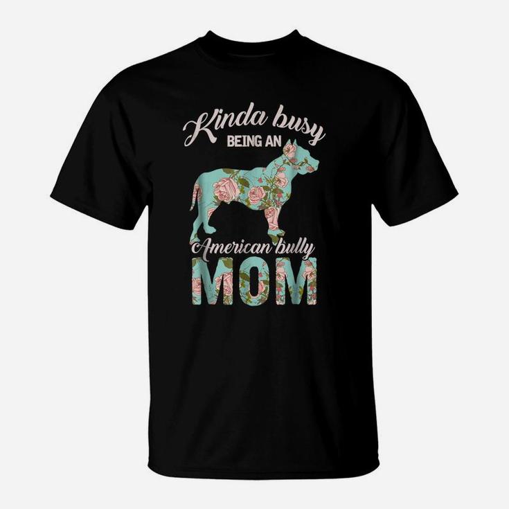 Kinda Busy Being An American Bully Mom Shirt Dog Owner Gift T-Shirt