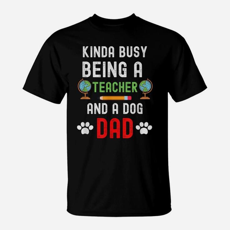 Kinda Of Busy Being A Teacher And A Dog Dad - Dog Lover T-Shirt
