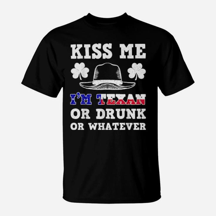 Kiss Me I'm Texan Or Drunk Or Whatever St Patrick Day T-Shirt