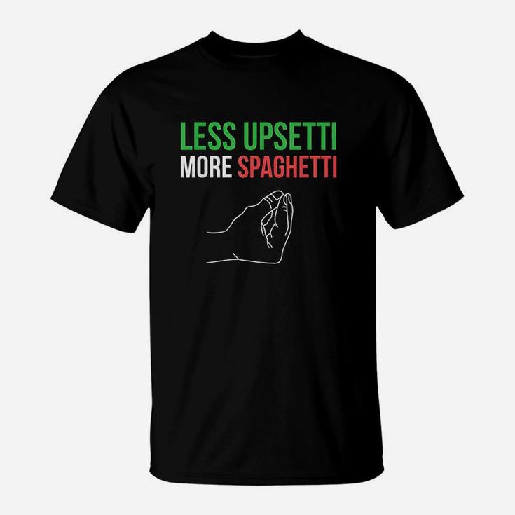 Less Upsetti More Spaghetti Funny Italian Sayings T-Shirt