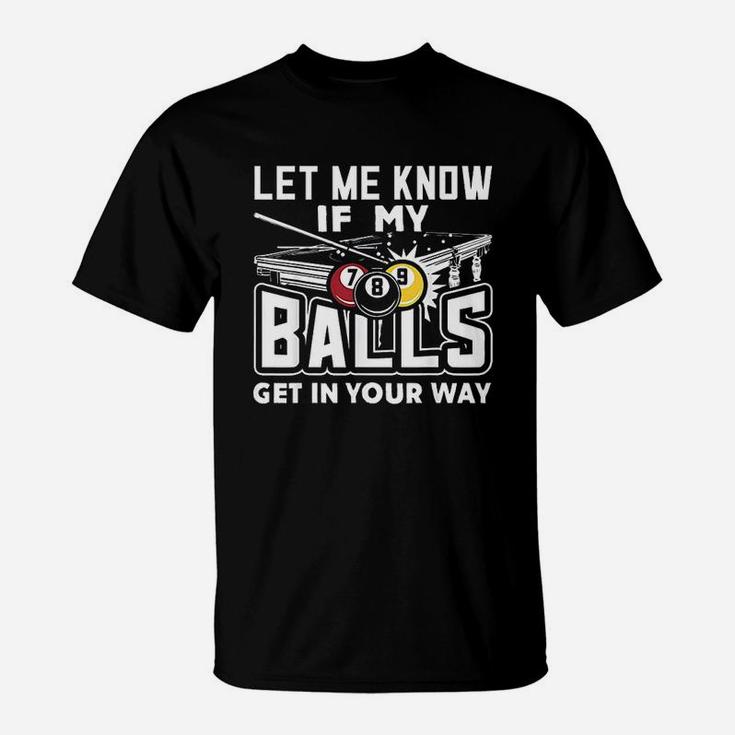 Let Me Know If My Balls Get In Your Way Billiards Pool T-Shirt