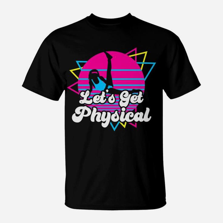 Let's Get Physical For A Fitness 80'S Lover Gift T-Shirt