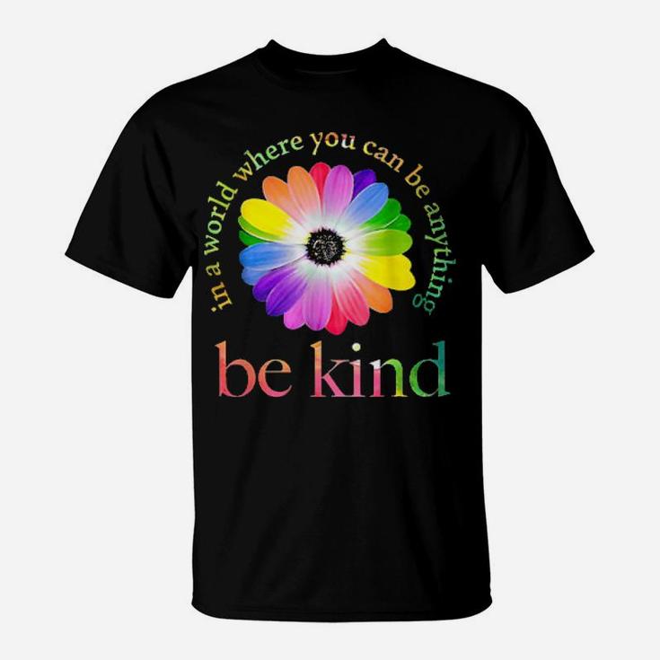 Lgbt Flower In A World Where You Can Be Anything Be Kind Tee Shirts T-Shirt