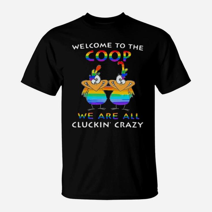 Lgbt Welcome To The Coop We Are All Cluckin' Crazy T-Shirt
