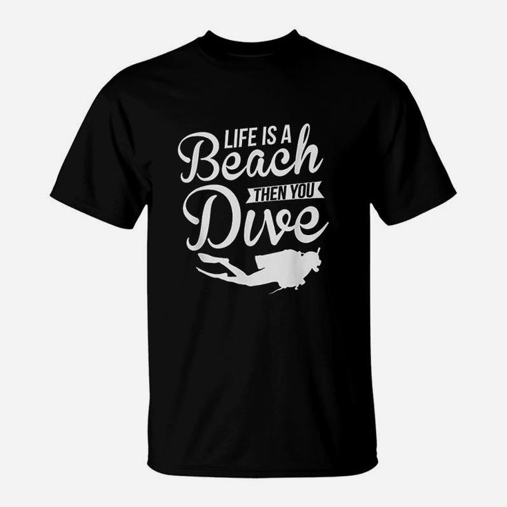 Life Is A Beach Then You Dive T-Shirt