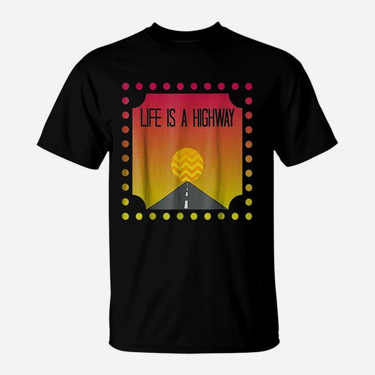 Life Is A Highway T-Shirt