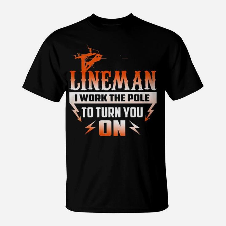 Lineman I Work The Pole To Turn You On T-Shirt