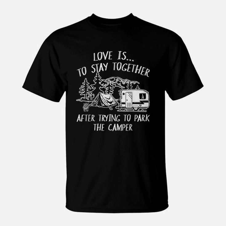 Love Is To Stay Together After Trying To Park The Camper T-Shirt