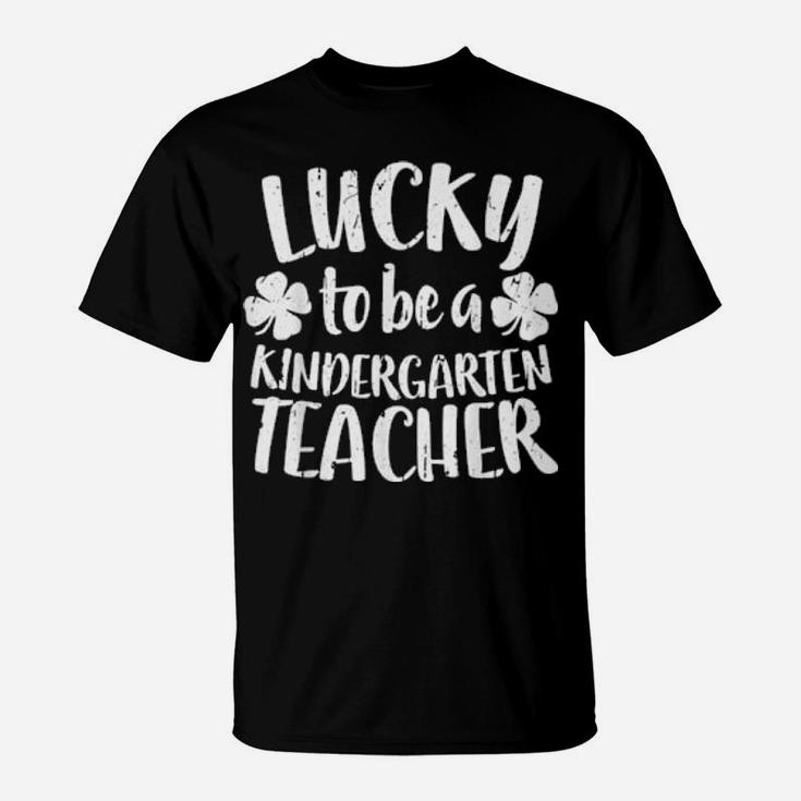 Lucky To Be A Kindergarten Teacher St Patrick Day T-Shirt
