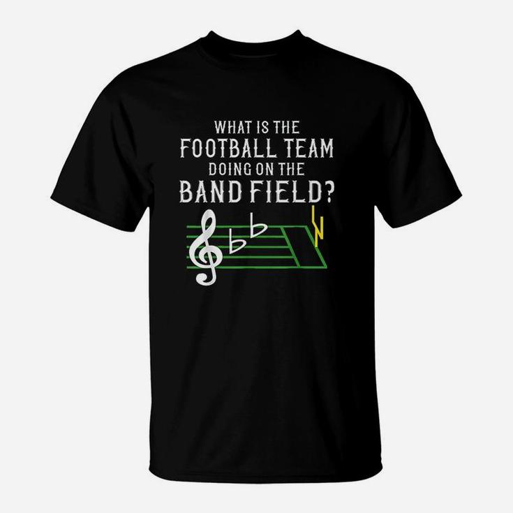 Marching Band What Is The Football Team Doing On Field T-Shirt