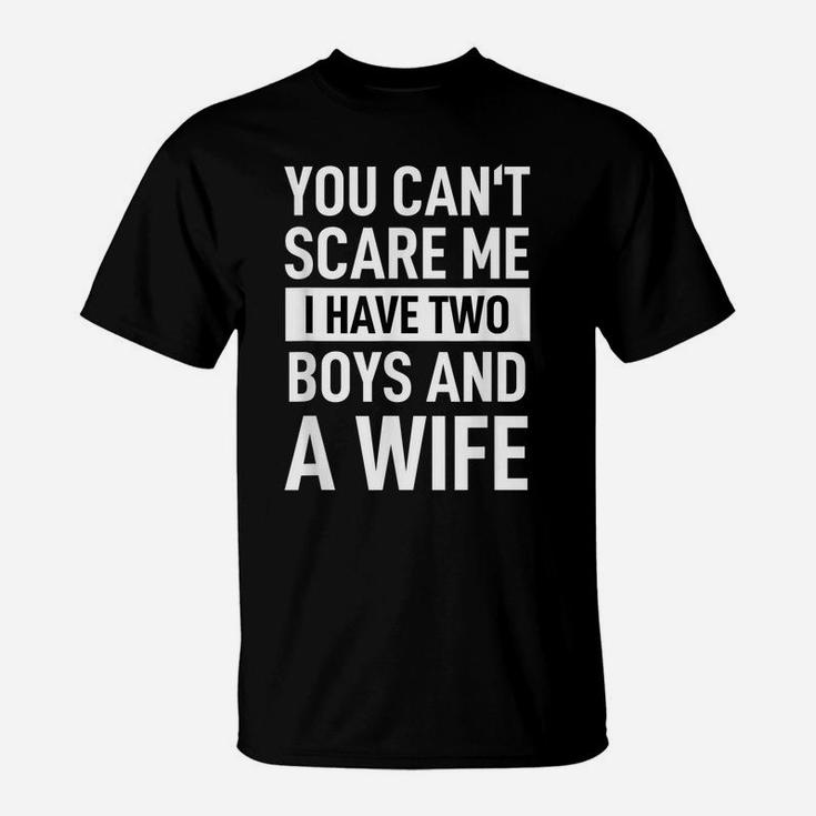 Mens Father Joke Dad You Cant Scare Me I Have Two Boys And A Wife T-Shirt