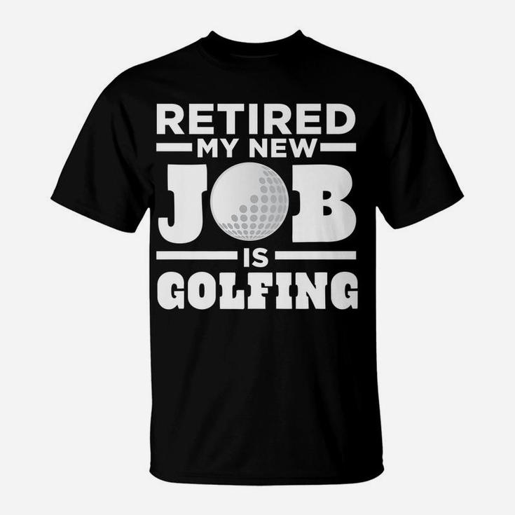 Mens Golf Dad Retired My New Job Is Golfing T-Shirt