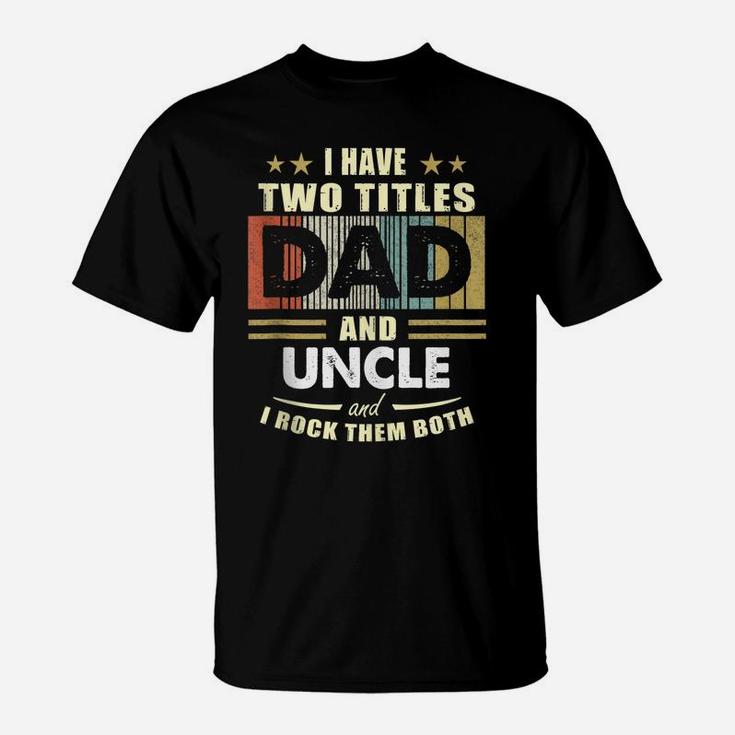 Mens I Have Two Titles Dad And Uncle Funny Fathers Day Gift T-Shirt