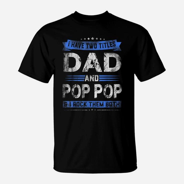 Mens I Have Two Titles Dad Pop Pop Funny Fathers Day Gift T-Shirt