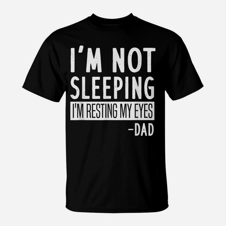 Mens I'm Not Sleeping I'm Resting My Eyes Dad - Funny Saying T-Shirt