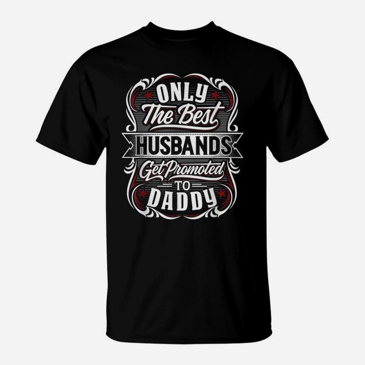 Mens Only The Best Husbands Get Promoted To Daddy For Fathers Day T-Shirt