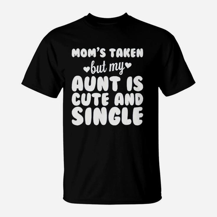 Moms Taken But My Aunt Is Cute And Single T-Shirt