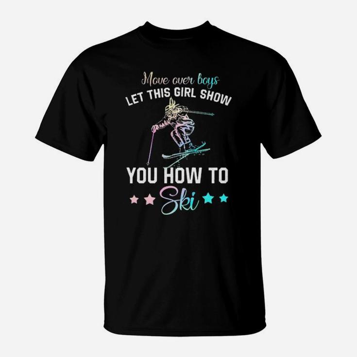 Move Over Boys Let This Girl Show You How To Ski T-Shirt