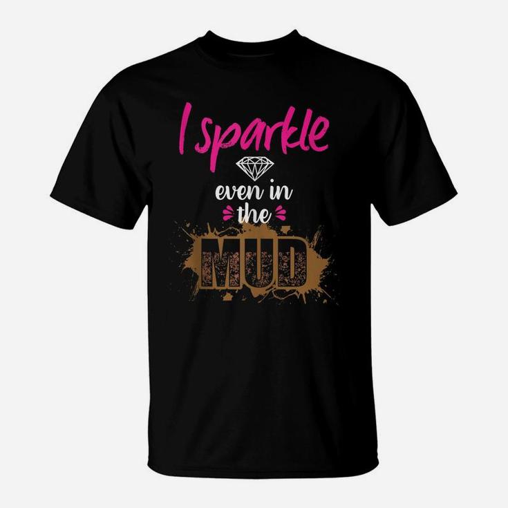 Mud Run Princess I Sparkle Even In Mud Team Girls Atv Gift T-Shirt