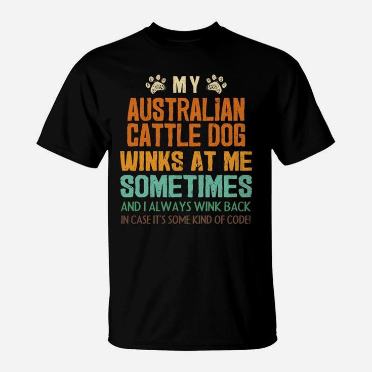 My Australian Cattle Dog Winks At Me Sometimes Blue Heeler T-Shirt