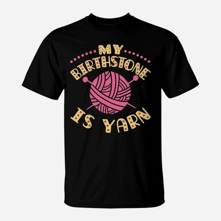My Birthstone Is Yarn Knitting Crochet Funny Yarn Lover T-Shirt