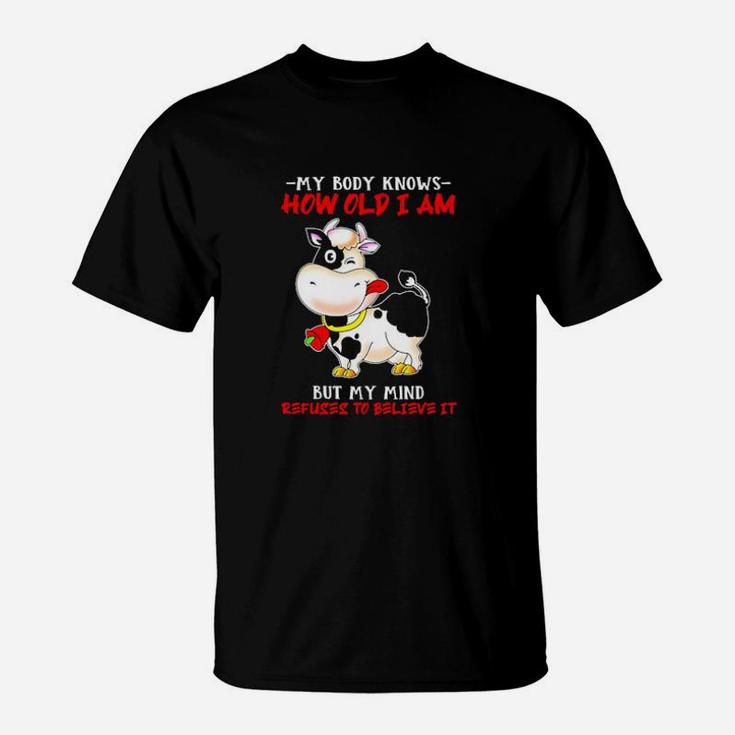 My Body Knows How Old I Am But My Mind Refuses To Believe It Cow T-Shirt