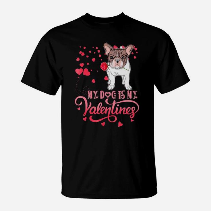 My Dog Is My Valentine Frenchie Lovers Gift T-Shirt