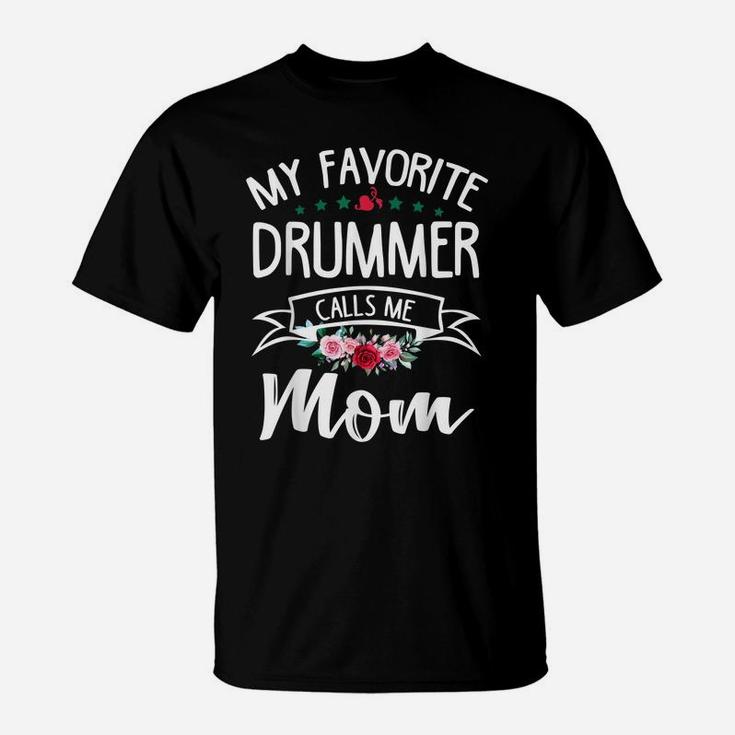 My Favorite Drummer Calls Me Mom Flowers Mothers Day Gift T-Shirt