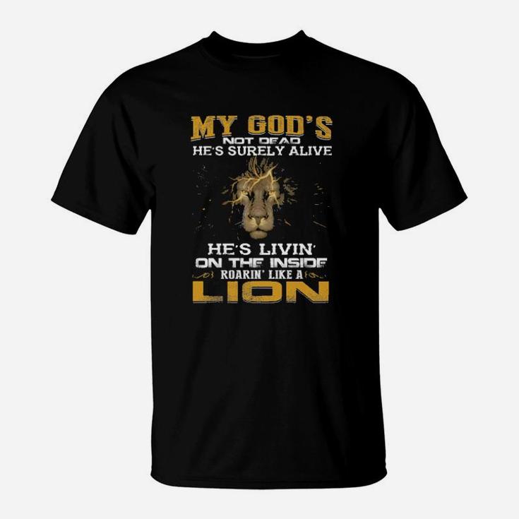 My God's Not Dead He Is Surely Alive She's Livin' On The Inside Roaring' Like A Lion T-Shirt