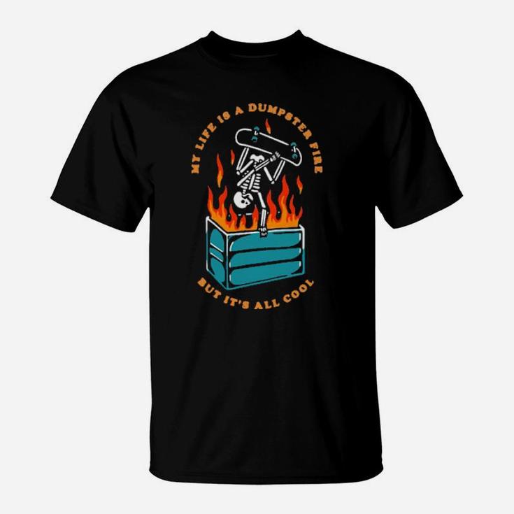 My Life Is A Dumpster Fire But It's All Cool T-Shirt