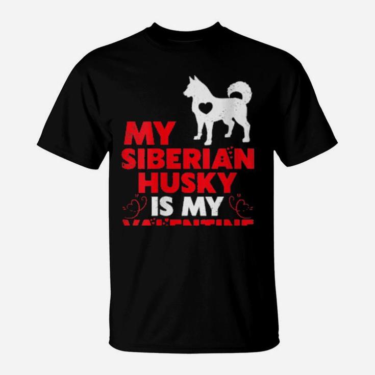 My Siberian Husky Is My Valentine Siberian Husky T-Shirt