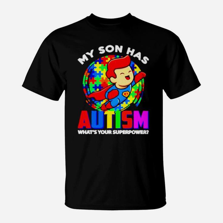 My Son Has Autism Whats Your Superpower T-Shirt