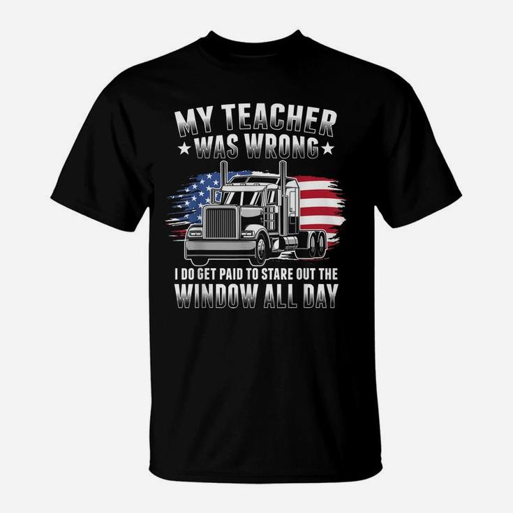 My Teacher Was Wrong Funny Trucker Gift Truck Driver T-Shirt