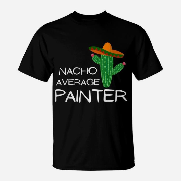 Nacho Average Painter - Funny Cinco De Mayo T-Shirt