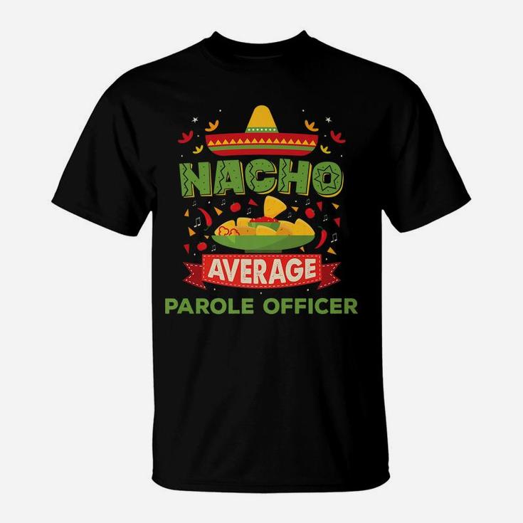 Nacho Average Parole Officer Funny Job Birthday Gift T-Shirt