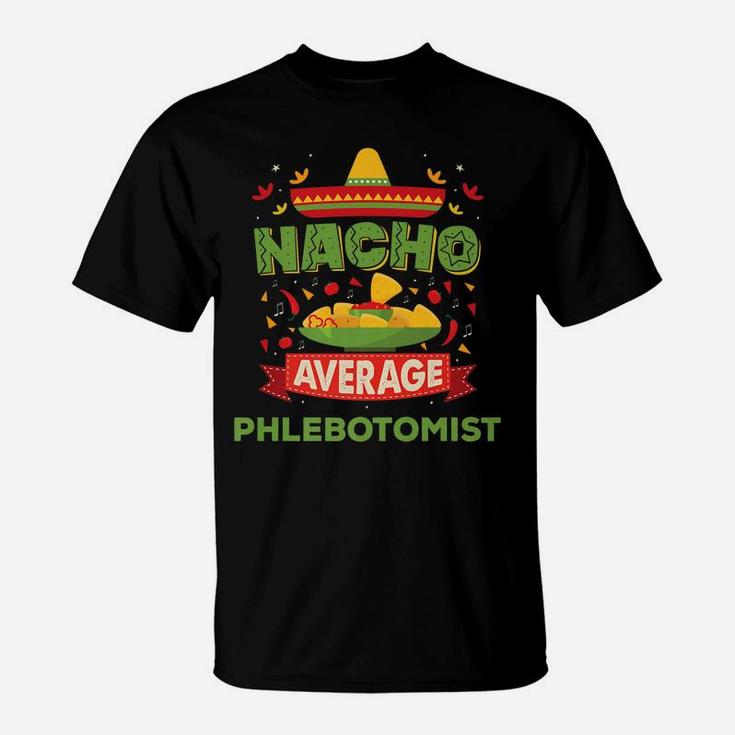 Nacho Average Phlebotomist Funny Job Birthday Gift T-Shirt
