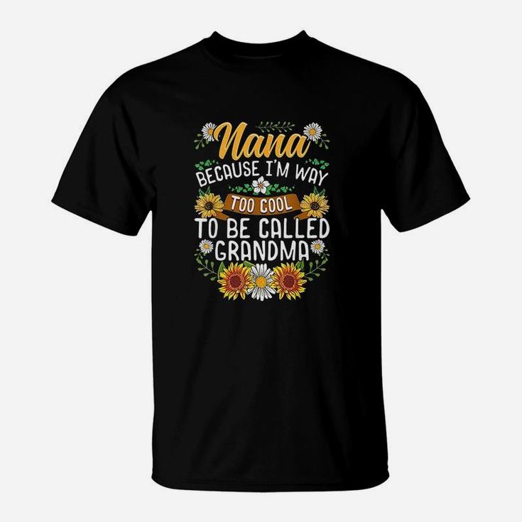 Nana Because Im Way Too Cool To Be Called Grandma T-Shirt